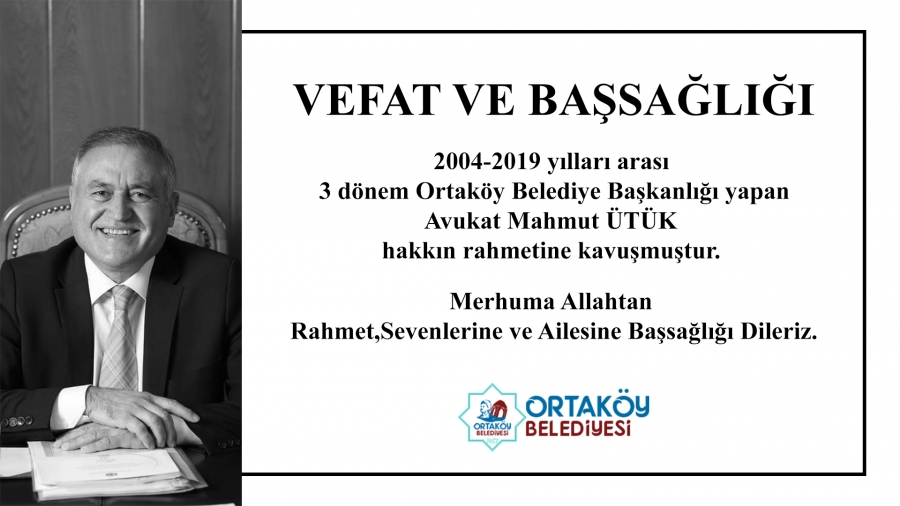 ''2004-2019 yılları arası 3 dönem Ortaköy Belediye Başkanlığı yapan Avukat Mahmut ÜTÜK vefat etmiştir. ''