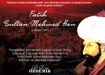 Fatih Sultan Mehmet Han’ı Vefatının 540.Yılında Rahmet ve Minnetle anıyoruz.